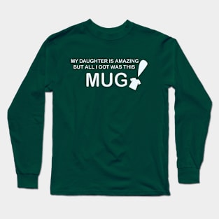 My Daughter is Amazing and all I got was this Mug t-shrit version Long Sleeve T-Shirt